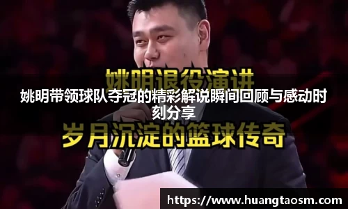 姚明带领球队夺冠的精彩解说瞬间回顾与感动时刻分享