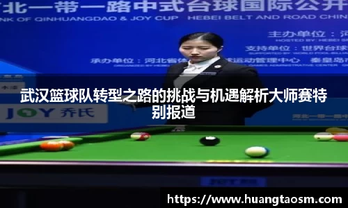 武汉篮球队转型之路的挑战与机遇解析大师赛特别报道